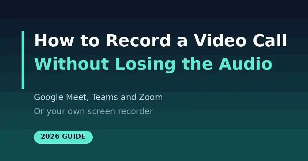 How to Record a Video Call Without Losing the Audio (2026 Guide)