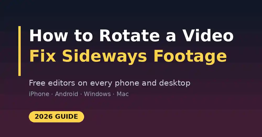 How to Rotate a Video: Fix Sideways Footage on Any Device (2026 Guide)