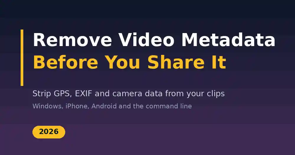 How to Remove Video Metadata: Strip GPS & Camera Data Before Sharing (2026 Guide)