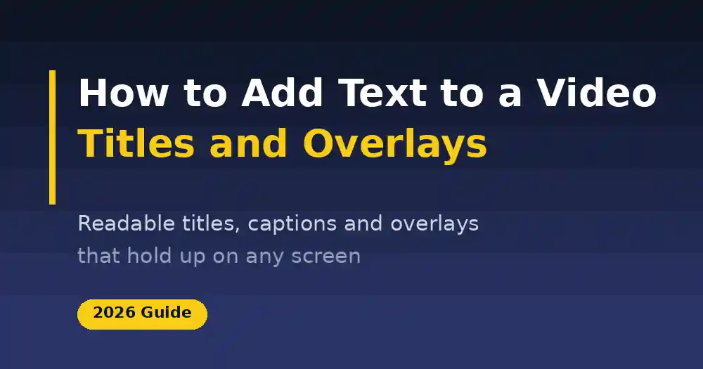 How to Add Text to a Video: Titles and Overlays (2026 Guide)